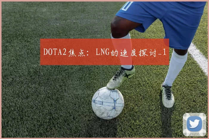 DOTA2焦点：LNG的速度探讨_1