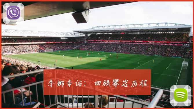 李娜专访：回顾攀岩历程