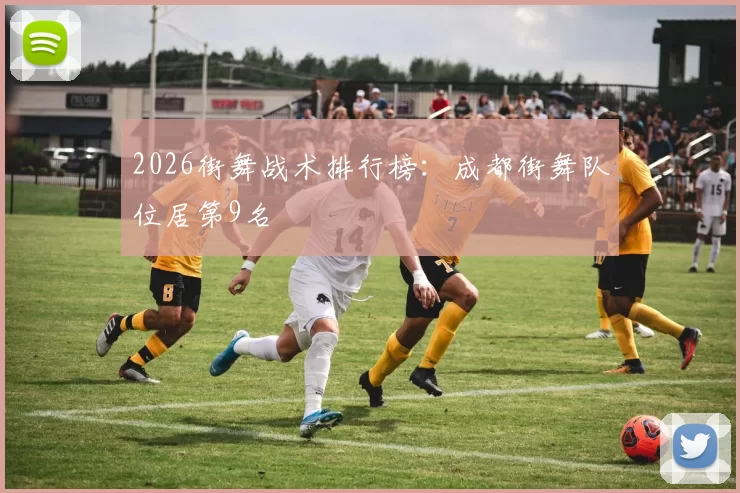 2026街舞战术排行榜：成都街舞队位居第9名