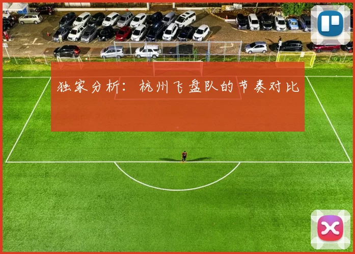 独家分析：杭州飞盘队的节奏对比