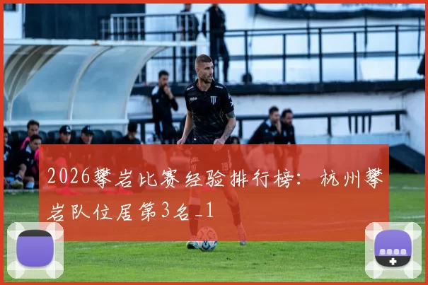 2026攀岩比赛经验排行榜：杭州攀岩队位居第3名_1