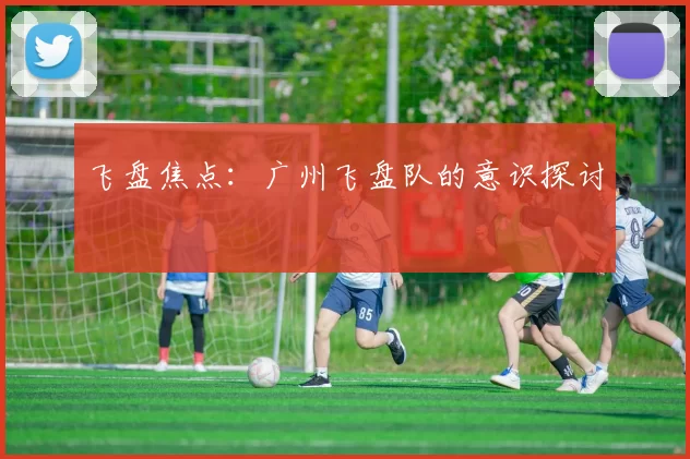 飞盘焦点：广州飞盘队的意识探讨