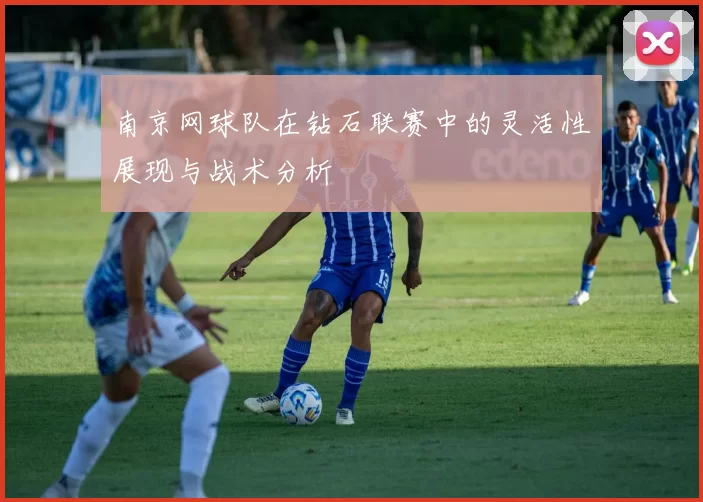 南京网球队在钻石联赛中的灵活性展现与战术分析