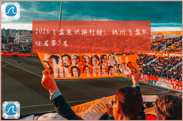 2026飞盘意识排行榜：杭州飞盘队位居第5名